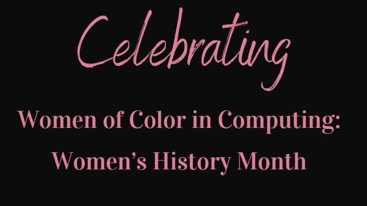 Women of Color in Computing: Celebrating Women’s History Month