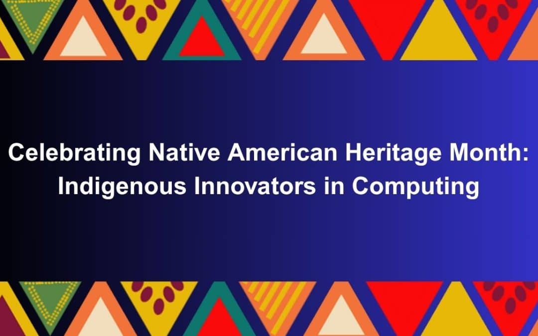 Celebrating Native American Heritage Month: Indigenous Innovators in Computing